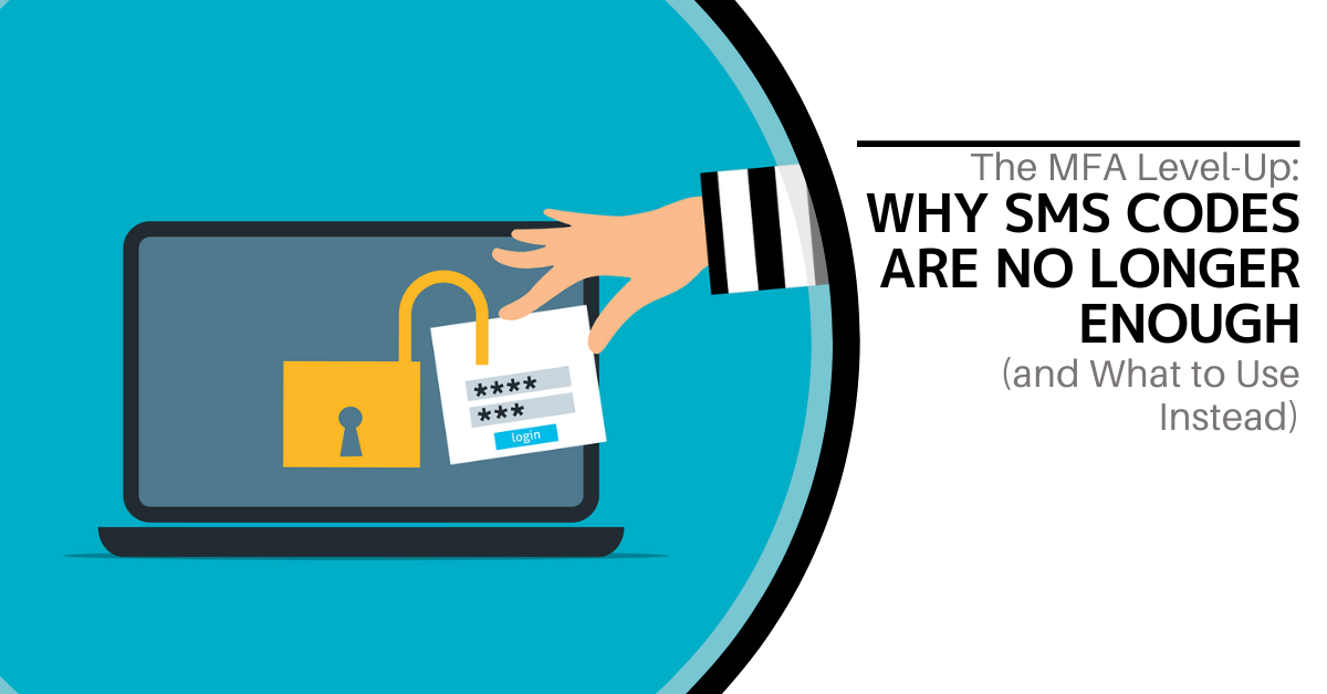 The MFA Level-Up: Why SMS Codes Are No Longer Enough (and What to Use Instead)